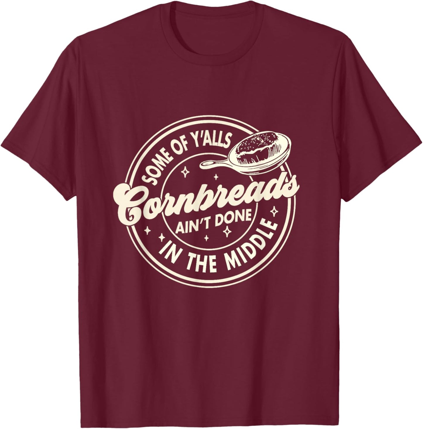 Southern Some Of Y'all Cornbreads Ain't Done In The Middle T-Shirt - T-Shirt | Maroon