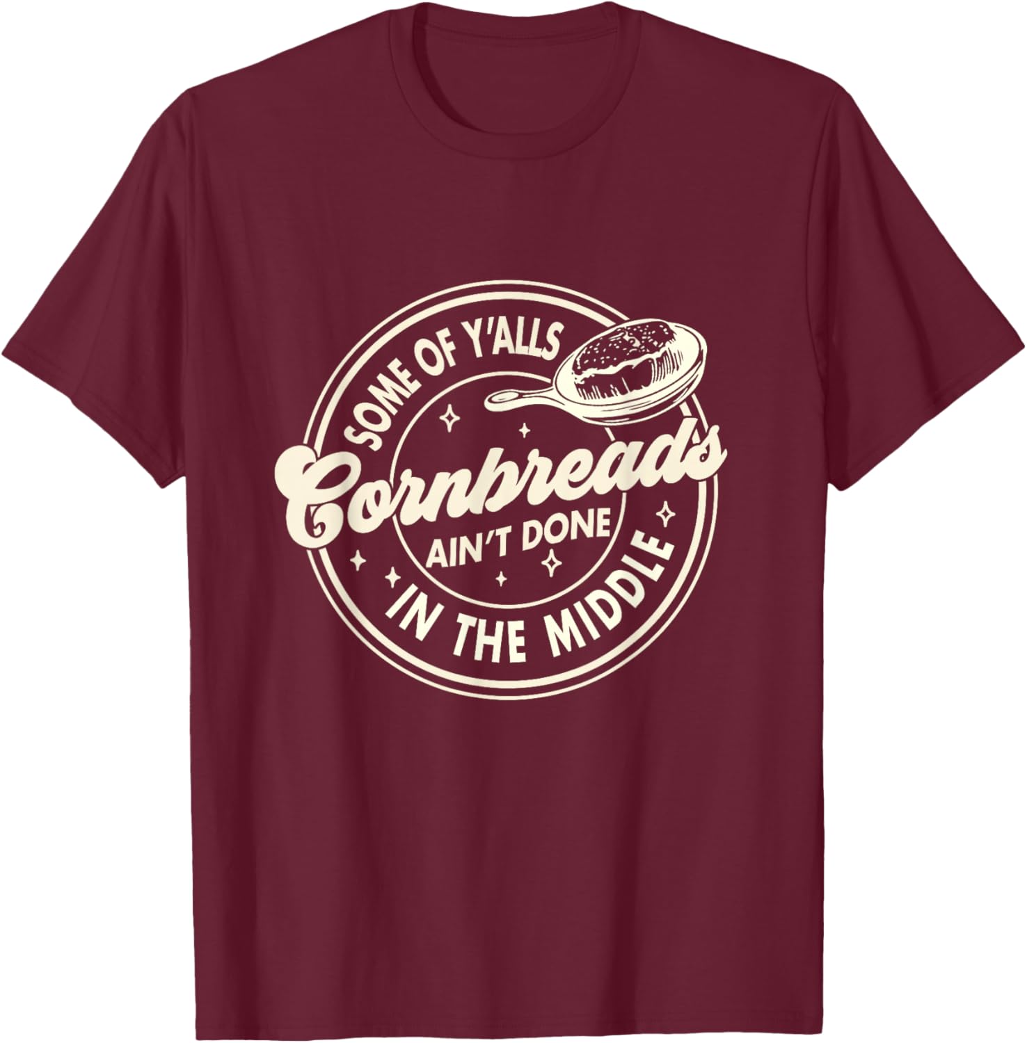 Southern Some Of Y'all Cornbreads Ain't Done In The Middle T-Shirt - T-Shirt | Maroon
