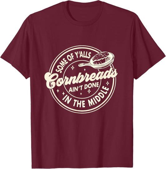 Southern Some Of Y'all Cornbreads Ain't Done In The Middle T-Shirt - T-Shirt | Maroon