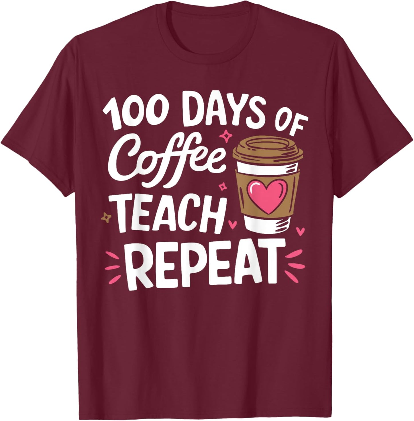 100 Days Of Coffee Teach Repeat 100th Day School Teacher T-Shirt - T-Shirt | Maroon