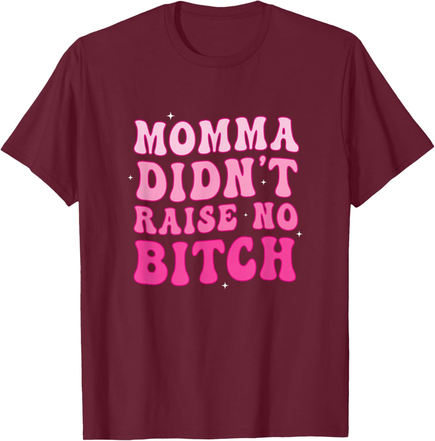 Momma Didn't Raise no Bitch T-Shirt - T-Shirt | Maroon