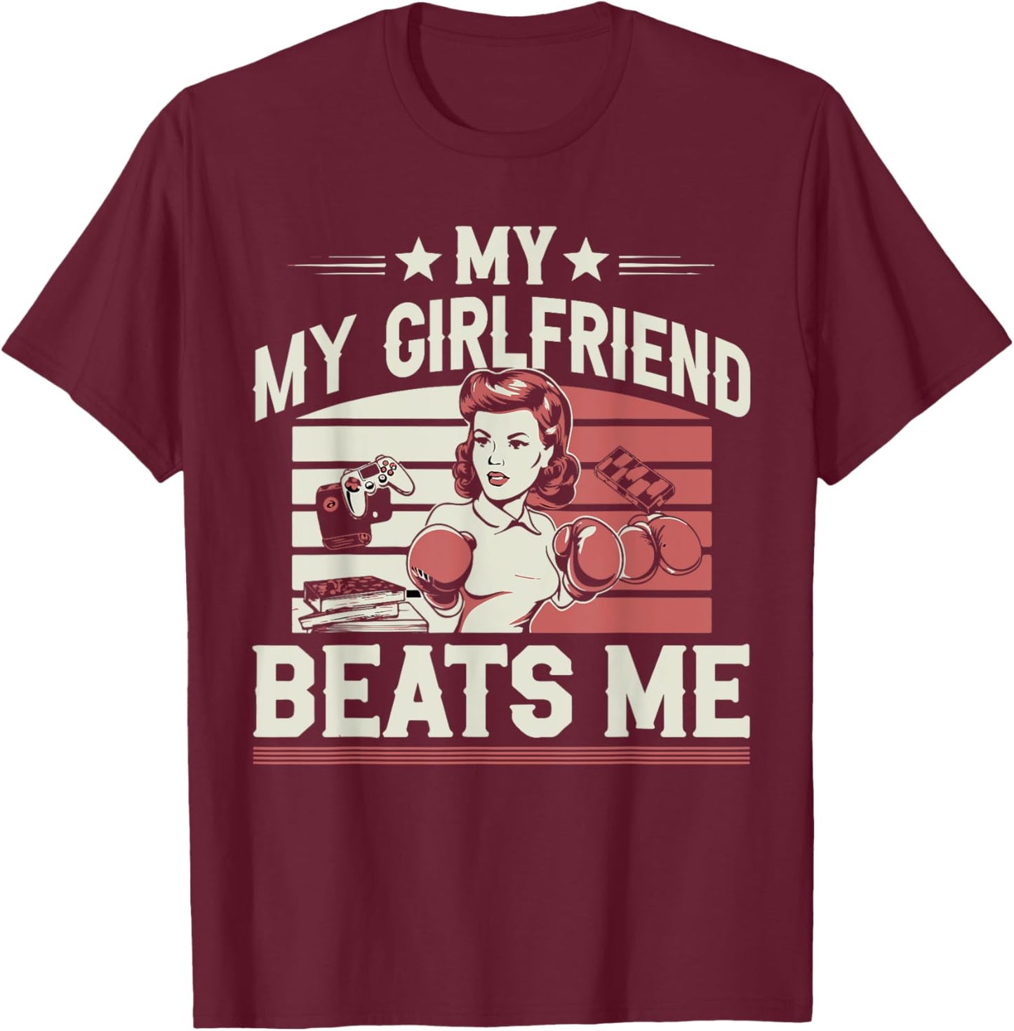 My Girlfriend Beats Me Funny Graphic Design T-Shirt - T-Shirt | Maroon