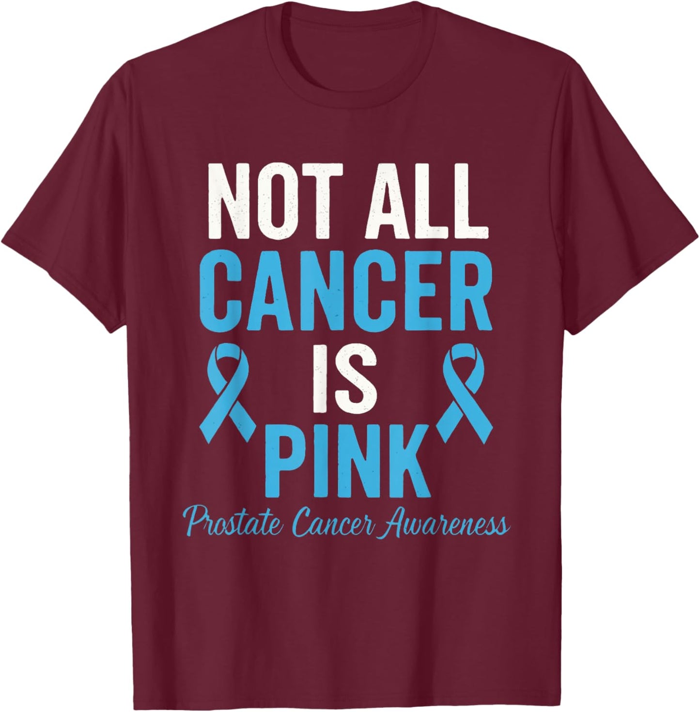Not All Cancers is Pink Prostate Awareness T-Shirt - T-Shirt | Maroon