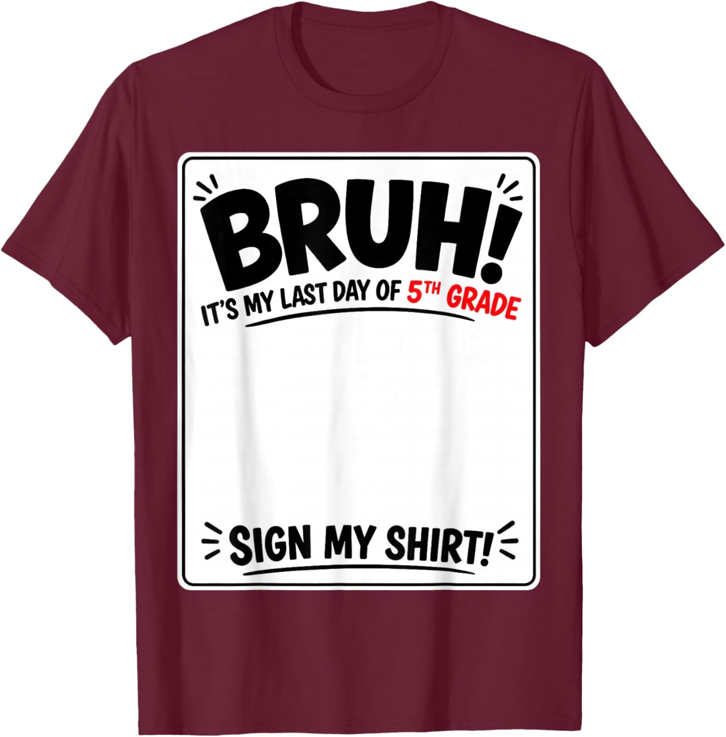 Student Signature Bruh It's My Last Day of 5th Grade Sign My T-Shirt - T-Shirt | Maroon