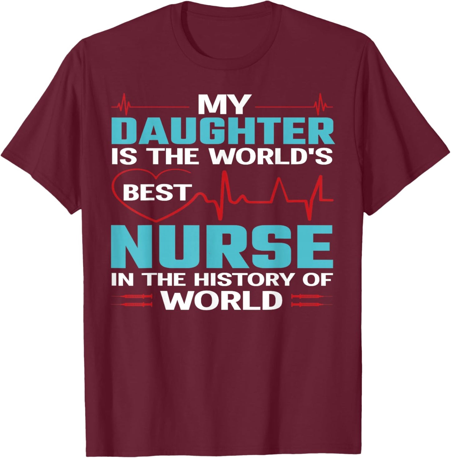 My Daughter is The Worlds Best Nurse Nursing Nurses T-Shirt - T-Shirt | Maroon