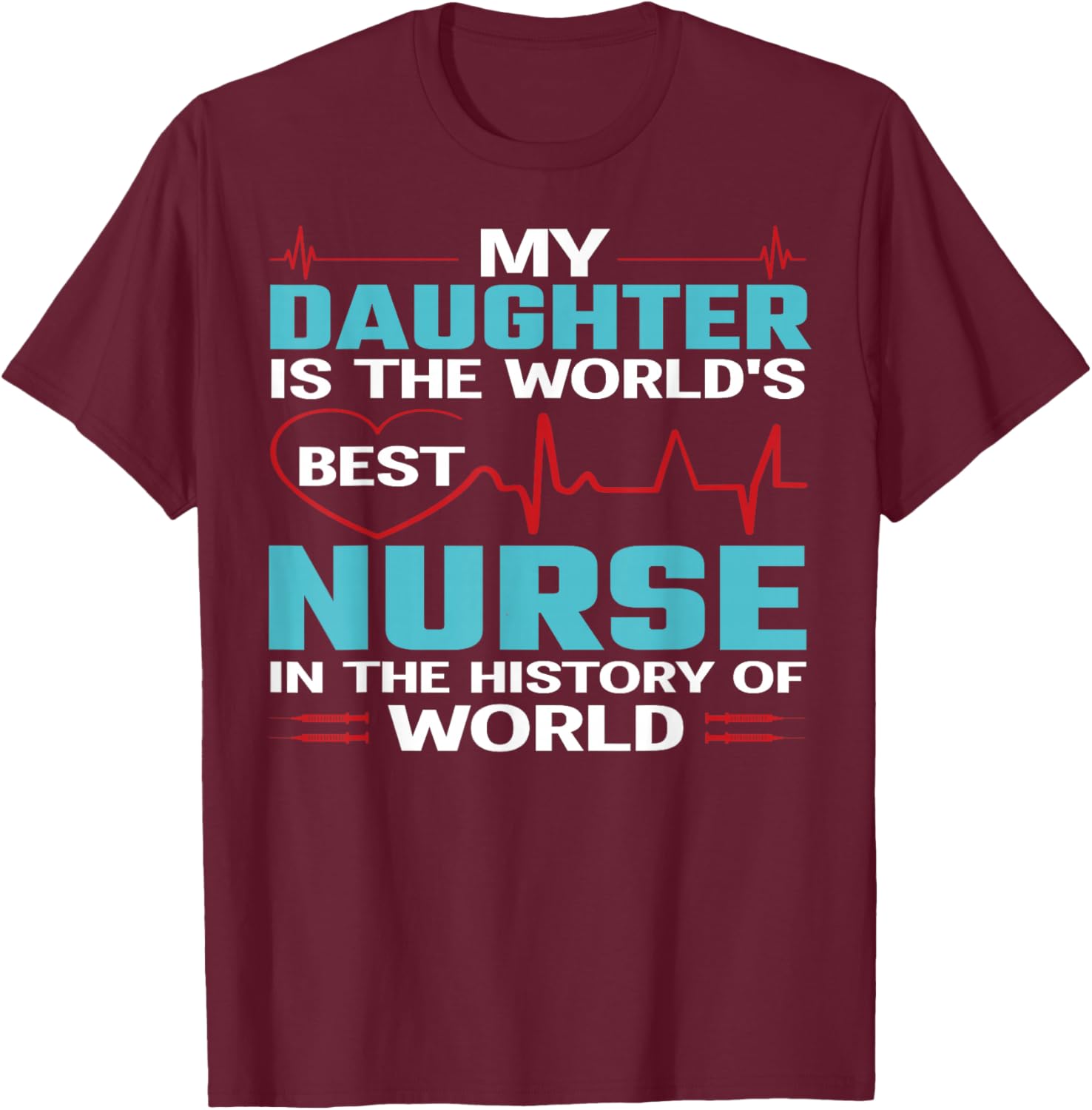 My Daughter is The Worlds Best Nurse Nursing Nurses T-Shirt - T-Shirt | Maroon