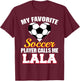 My Favorite Soccer Player Calls Me LaLa Funny Soccer LaLa T-Shirt - T-Shirt | Maroon