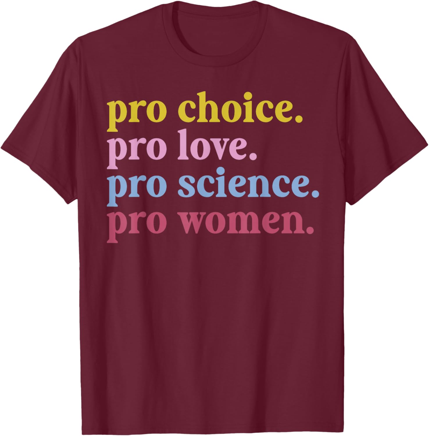 Pro Choice Pro Love Pro Science Pro Women Feminist Gift T-Shirt - T-Shirt | Maroon