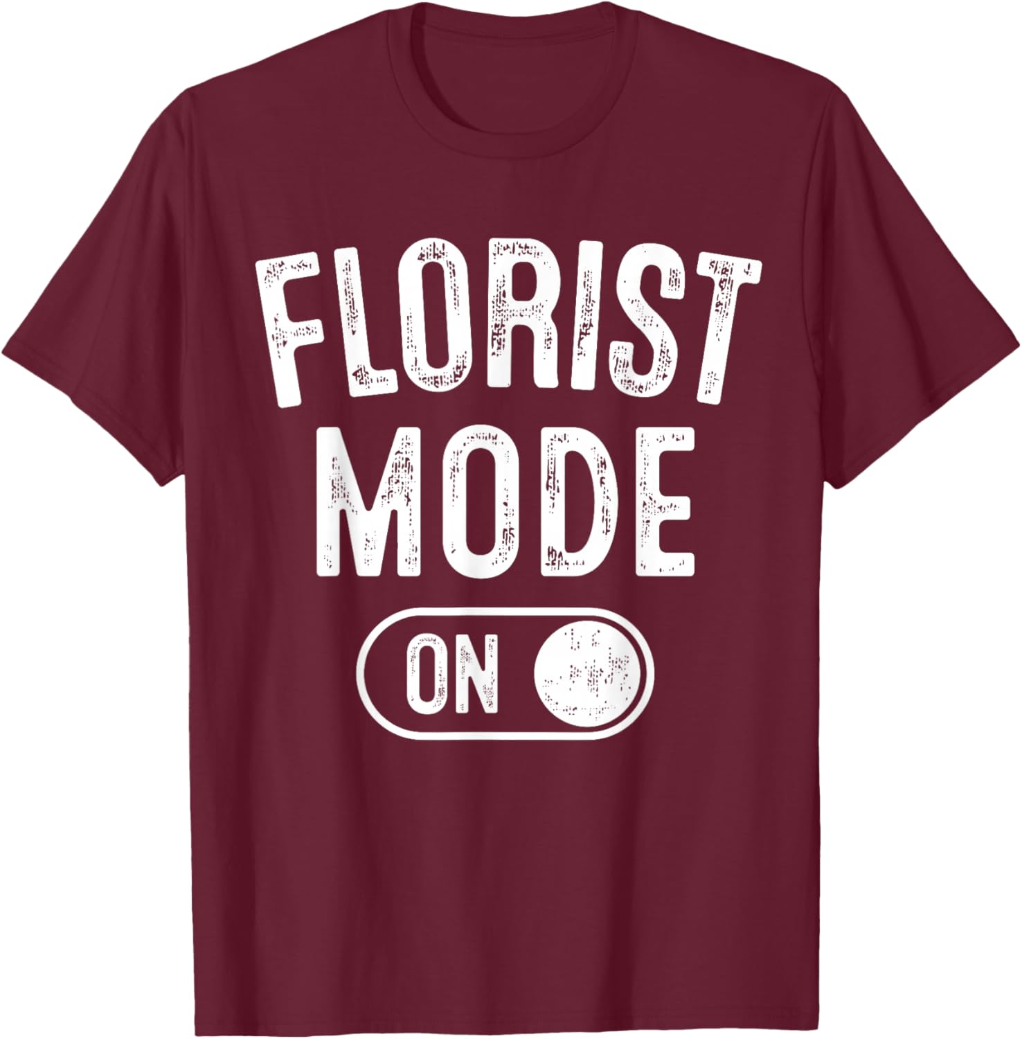 Florist Mode On Funny Flowers Artist Gift Plant Specialist T-Shirt - T-Shirt | Maroon