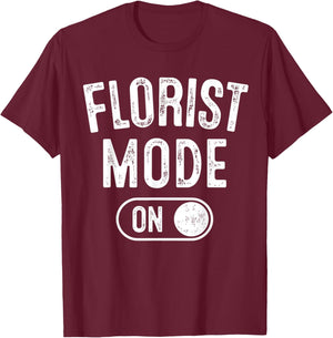 Florist Mode On Funny Flowers Artist Gift Plant Specialist T-Shirt - T-Shirt | Maroon