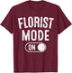 Florist Mode On Funny Flowers Artist Gift Plant Specialist T-Shirt - T-Shirt | Maroon