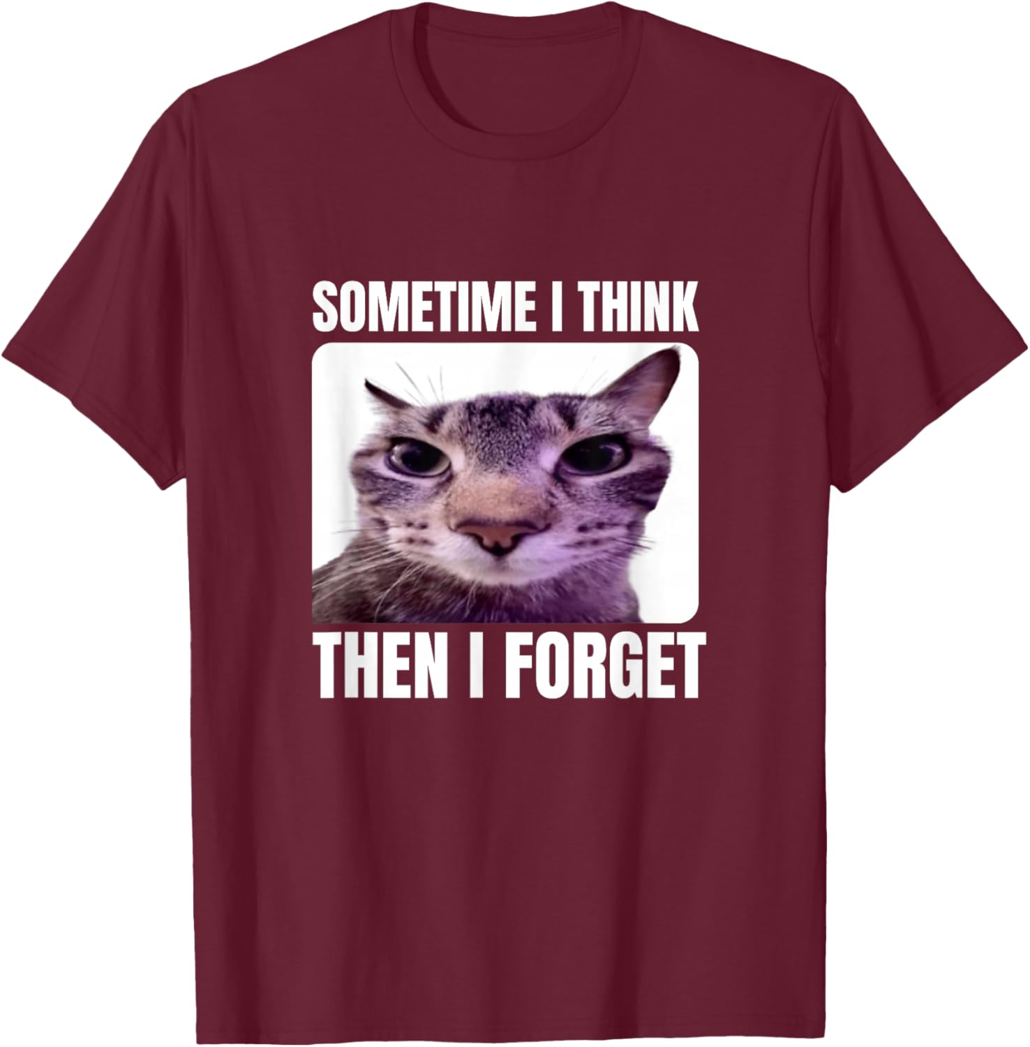 Funny Cat Meme Sometimes I Think Then I Forget T-Shirt - T-Shirt | Maroon