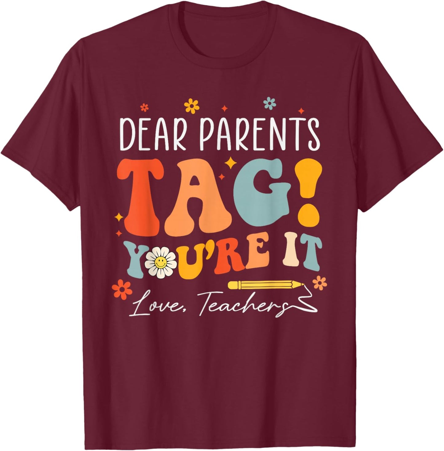Dear Parents Tag You're It Love Teachers Last Day of School T-Shirt - T-Shirt | Maroon