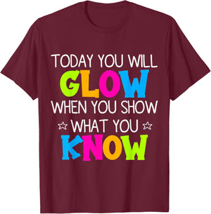 Today You Will Glow When You Show What You Know Teachers Day T-Shirt - T-Shirt | Maroon