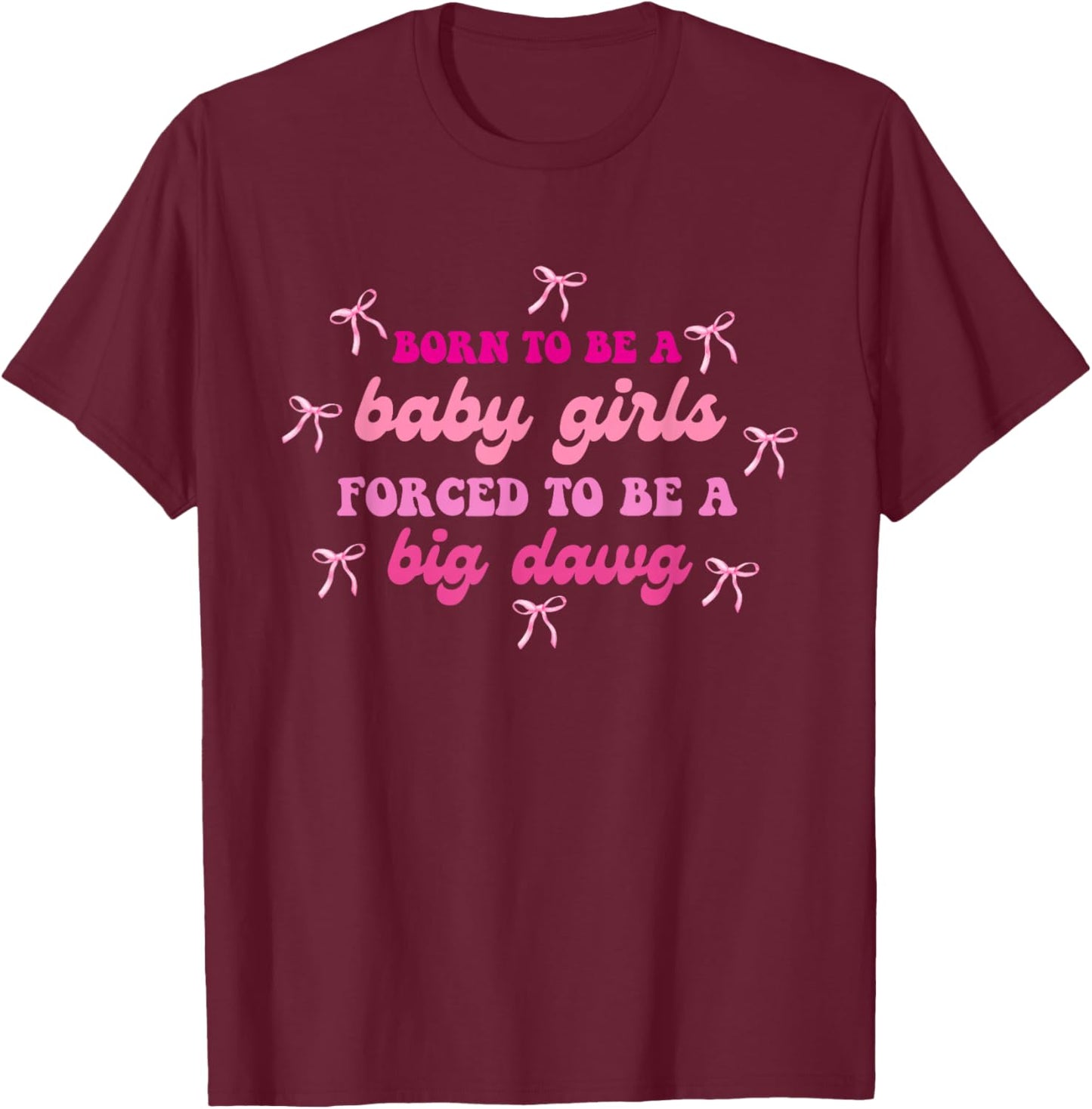 Born to Be A Baby Girls, Big Dawg T-Shirt - T-Shirt | Maroon