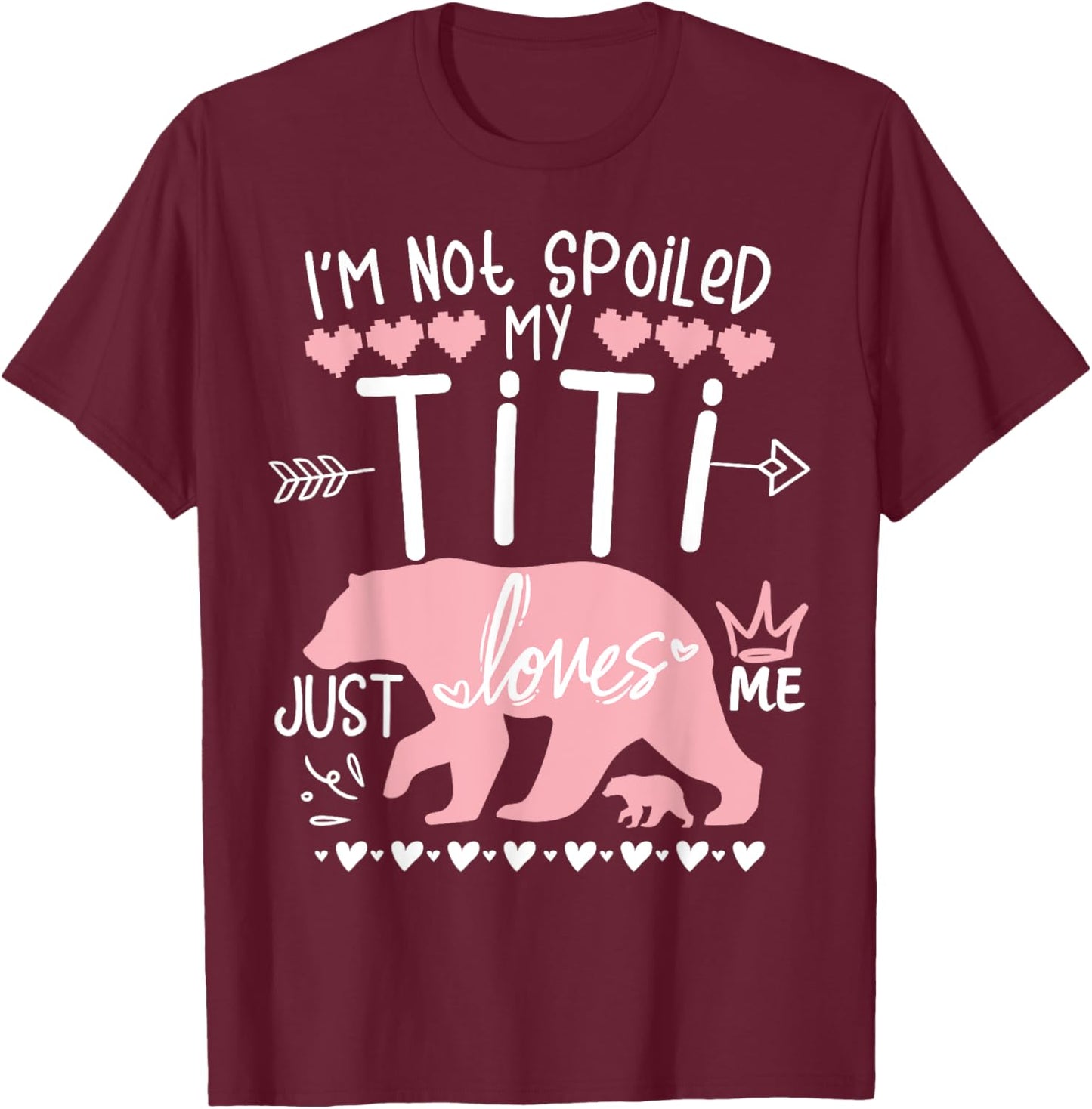 I'm Not Spoiled Baby Bear My Aunt Titi Just Loves Team Girl T-Shirt - T-Shirt | Maroon