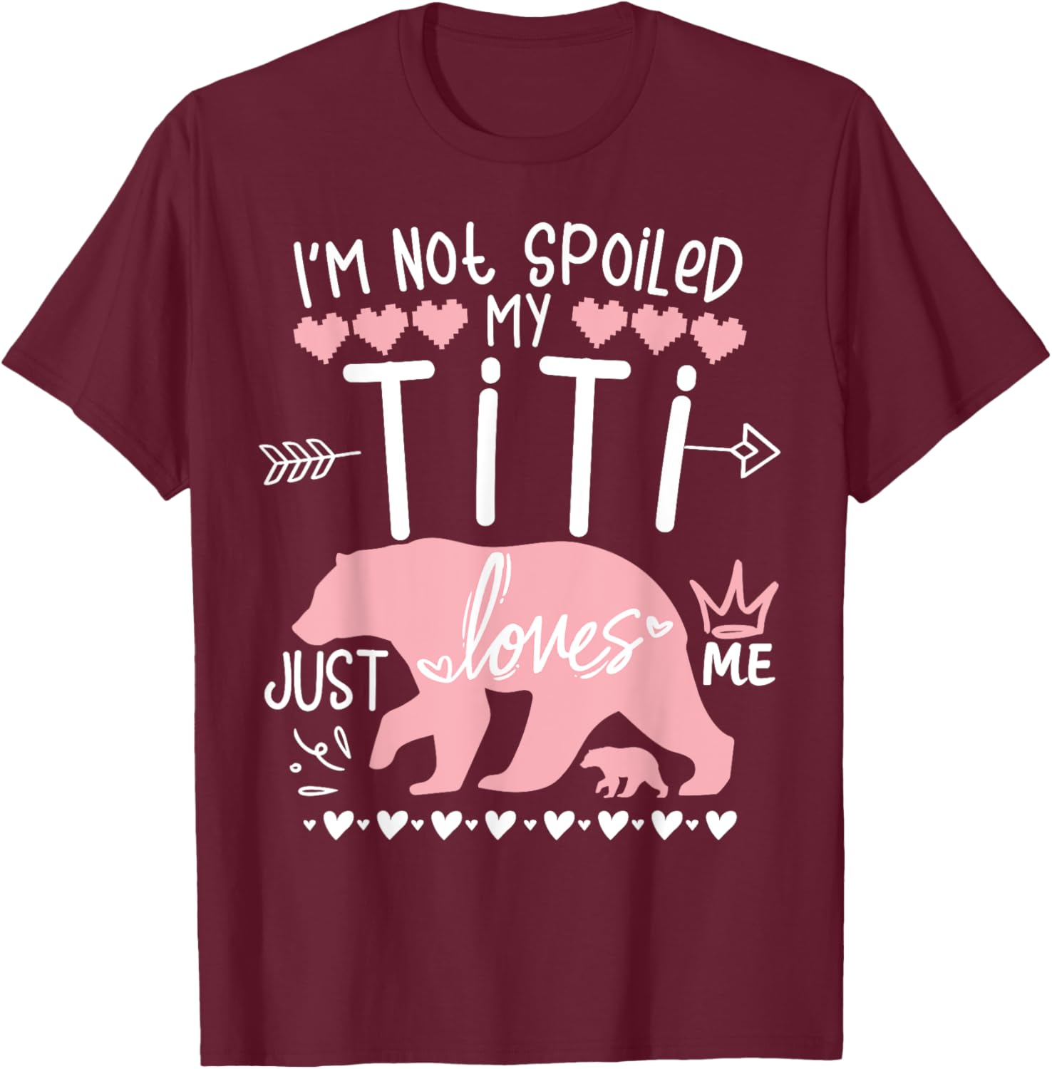 I'm Not Spoiled Baby Bear My Aunt Titi Just Loves Team Girl T-Shirt - T-Shirt | Maroon