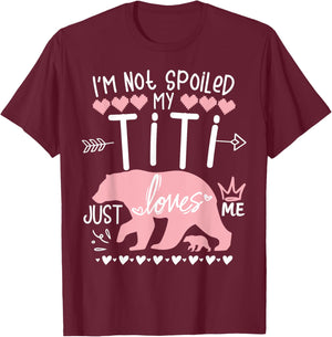 I'm Not Spoiled Baby Bear My Aunt Titi Just Loves Team Girl T-Shirt - T-Shirt | Maroon