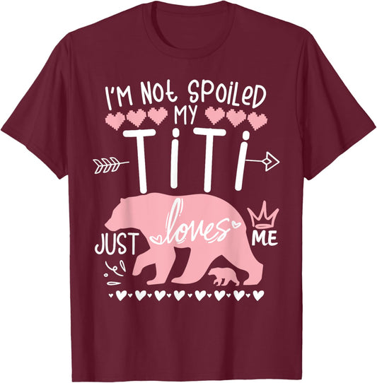 I'm Not Spoiled Baby Bear My Aunt Titi Just Loves Team Girl T-Shirt - T-Shirt | Maroon