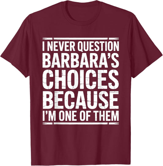 I Never Question Barbara's Choices Because I'm One of Them T-Shirt - T-Shirt | Maroon