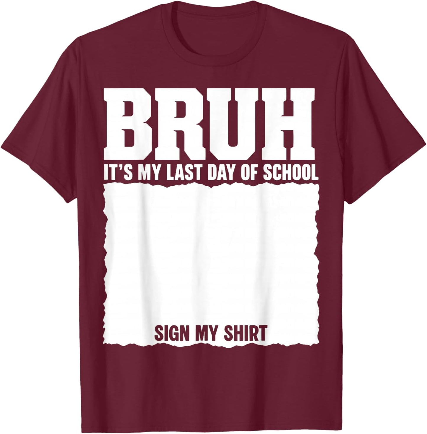 Student Signature Bruh It's My Last Day of School Sign My T-Shirt - T-Shirt | Maroon