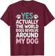 The World Does Revolve Around My Dog T-Shirt - T-Shirt | Maroon