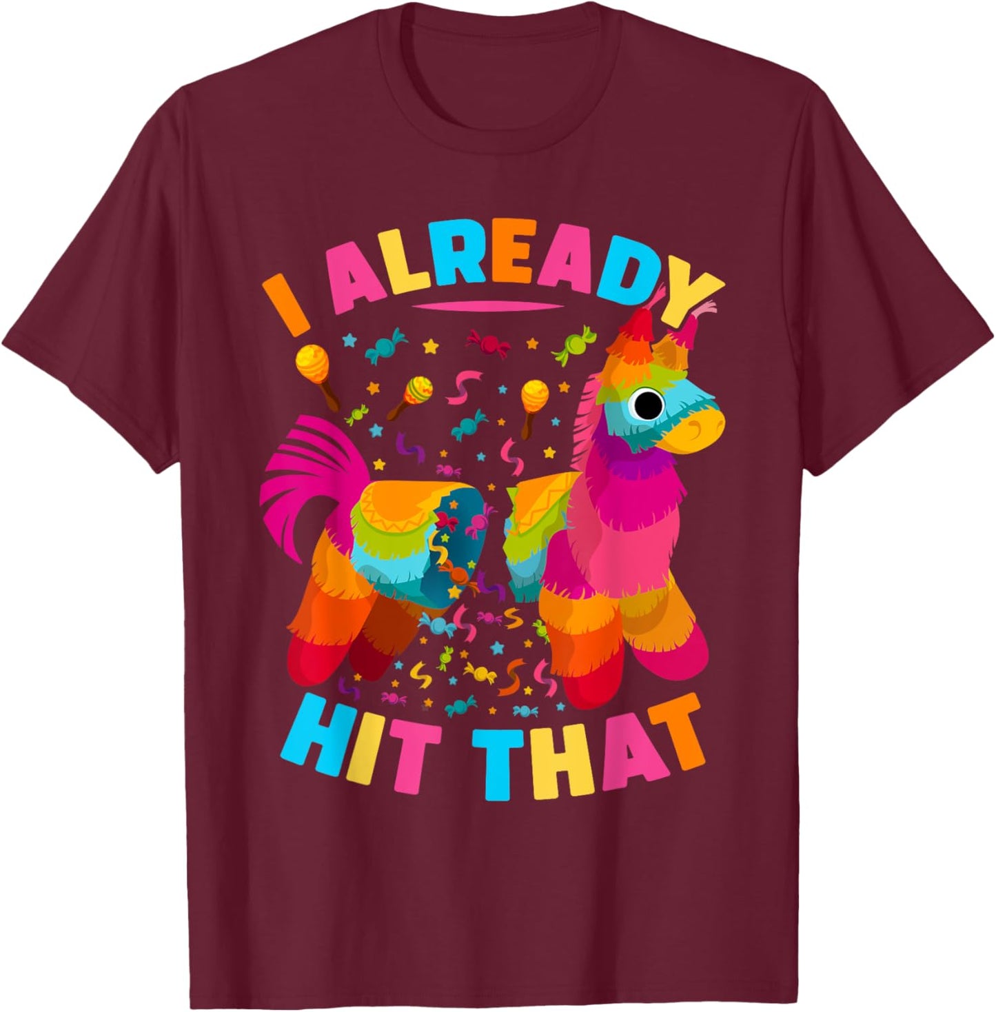 I Already Hit That Pinata men women Already Hit That Pinata T-Shirt - T-Shirt | Maroon