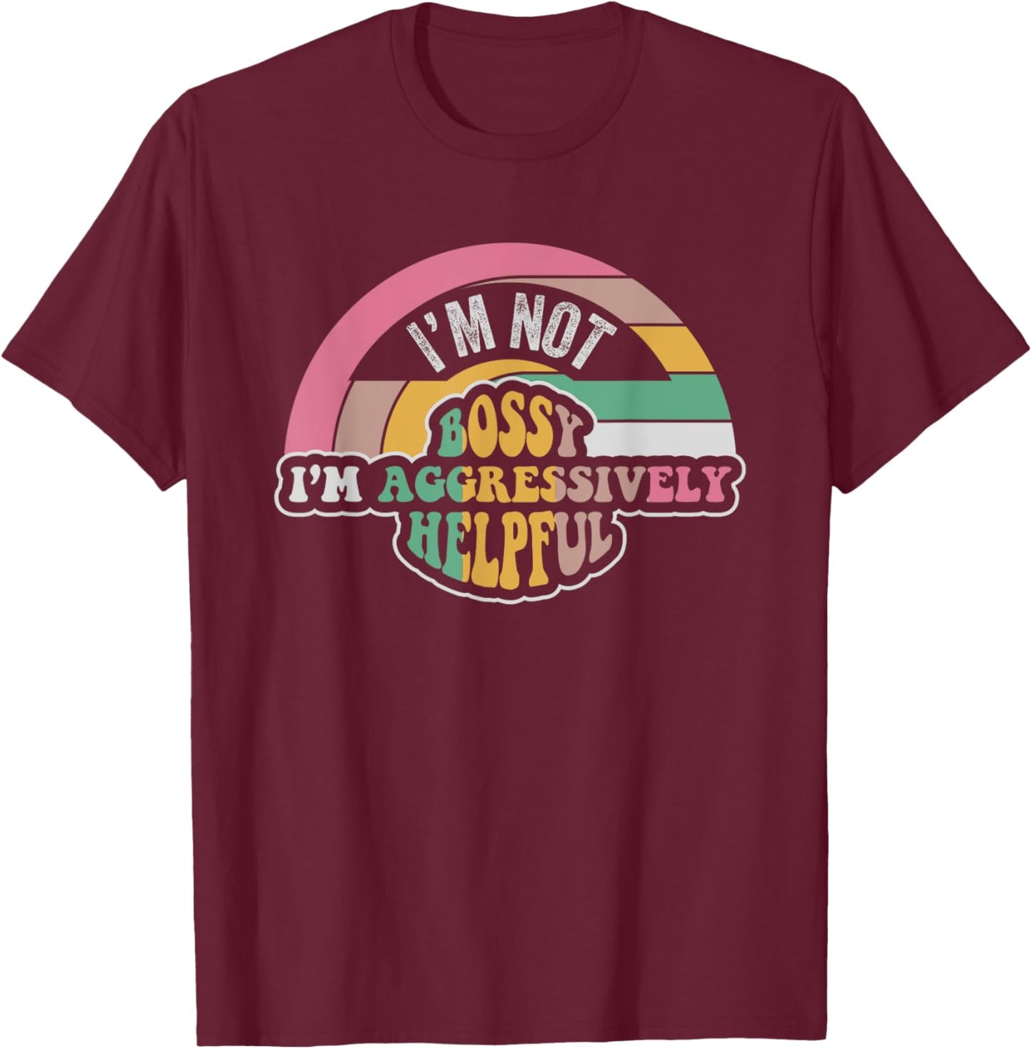 I'm Not Bossy I'm Aggressively Helpful Saying T-Shirt - T-Shirt | Maroon