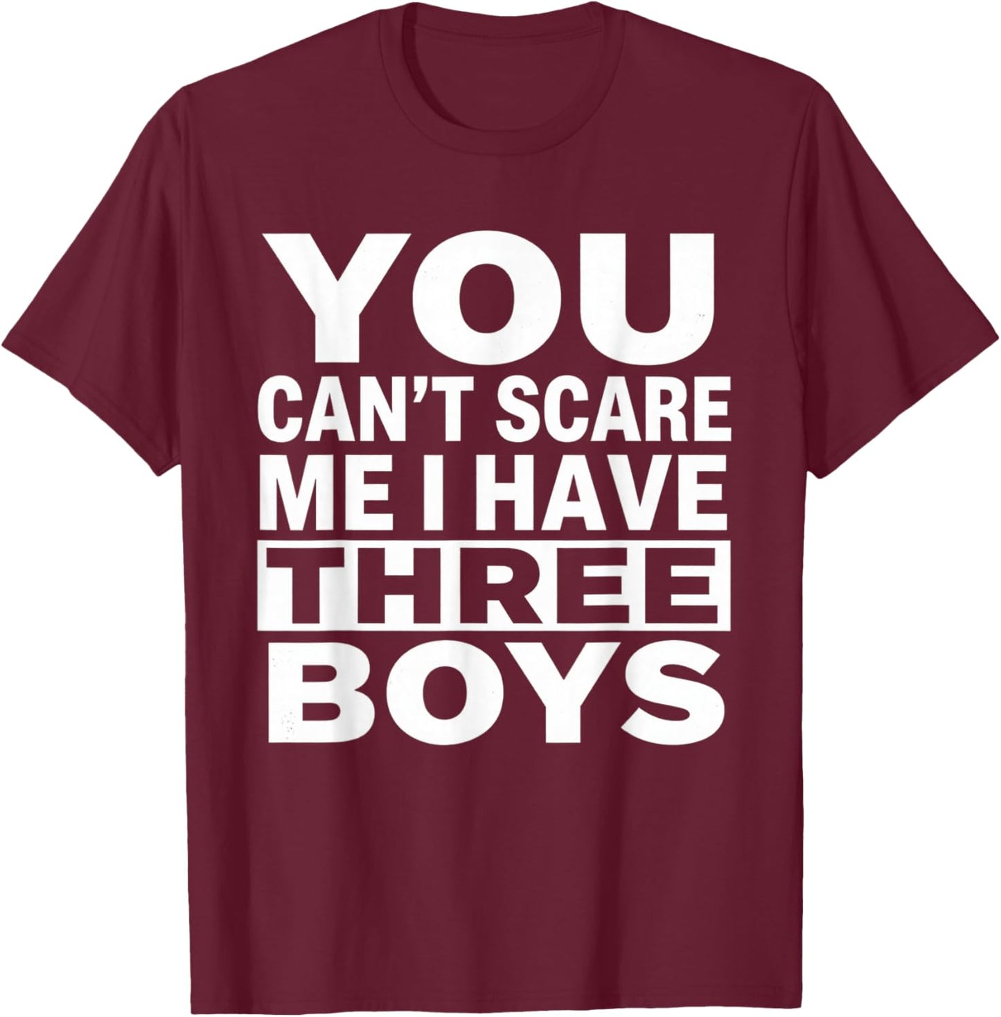 You Can't Scare Me I Have Three Boys Funny Sons Mom Dad T-Shirt - T-Shirt | Maroon