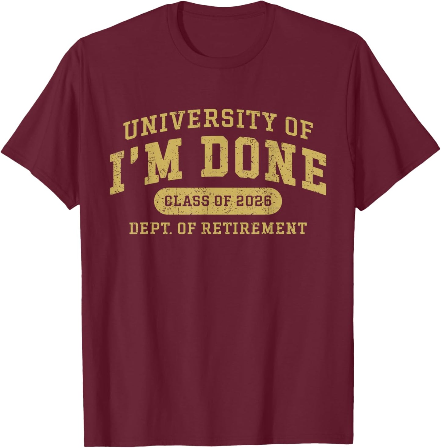 University of I'm Done Retirement Funny Career Graduation T-Shirt - T-Shirt | Maroon
