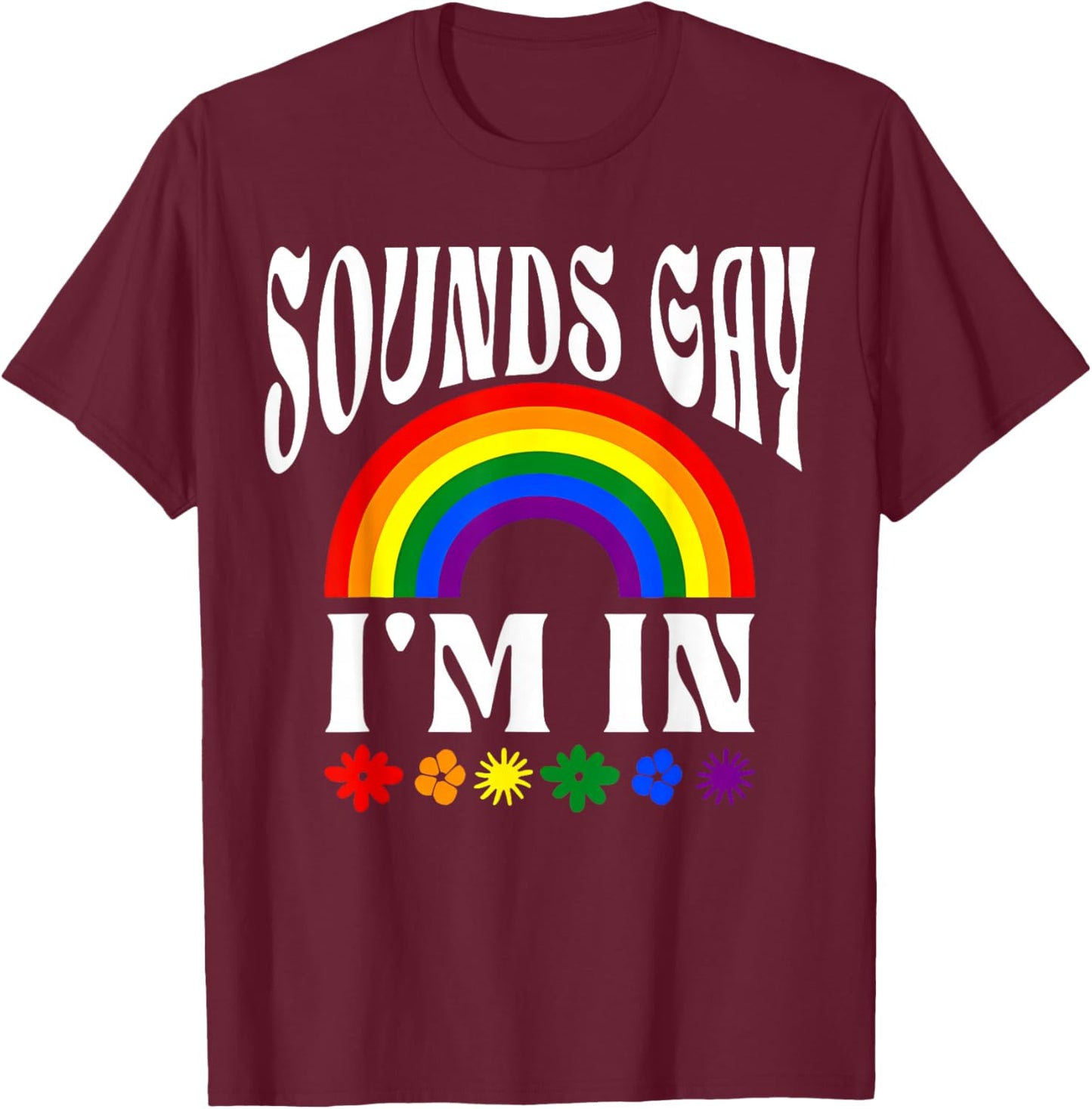 Funny Sounds Gay Im in Rainbow Pride Flag LGBTQ Women Men T-Shirt - T-Shirt | Maroon