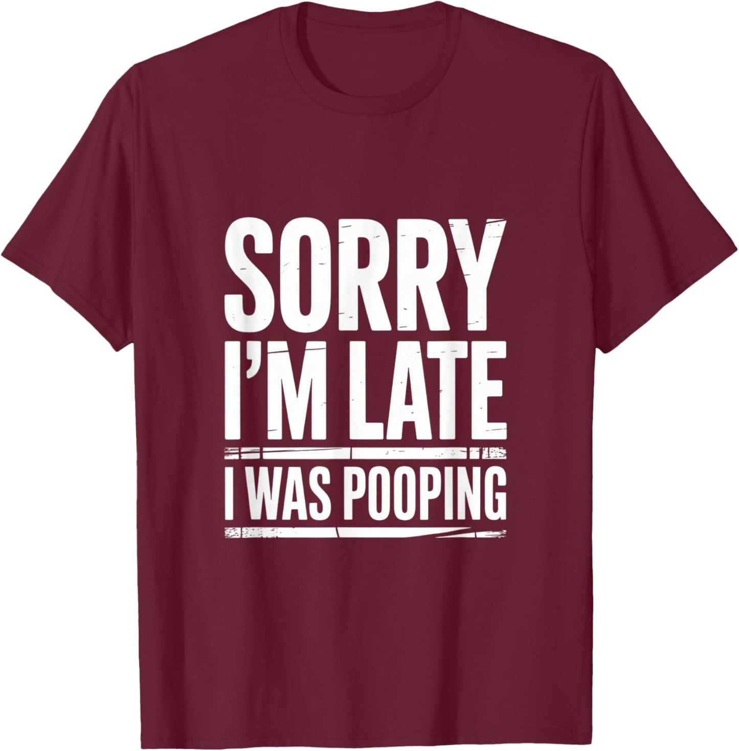 Sorry I'm Late I was Pooping. Funny T-Shirt - T-Shirt | Maroon