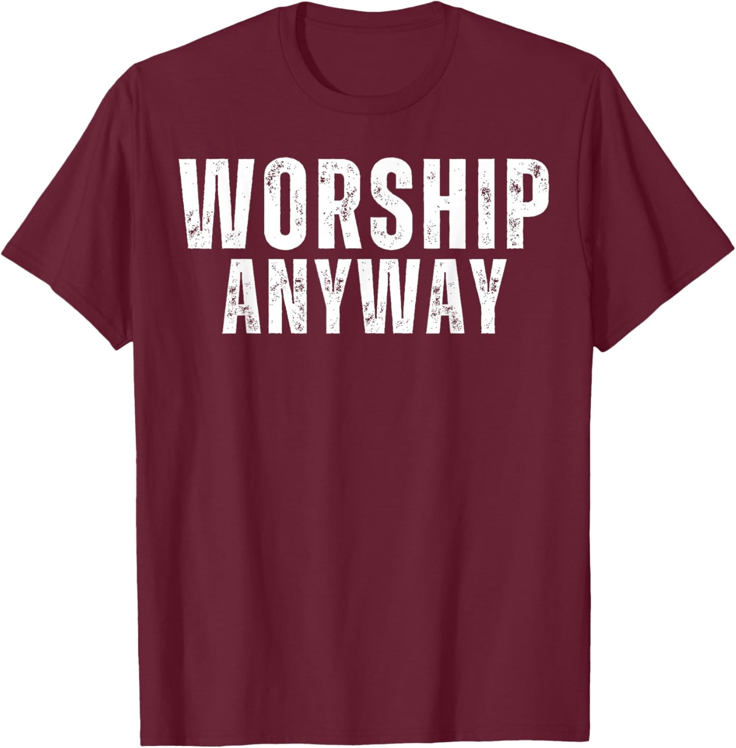 Worship Anyway Distressed Christian T-Shirt - T-Shirt | Maroon