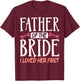 Father Of The Bride I Loved Her First T-Shirt - T-Shirt | Maroon