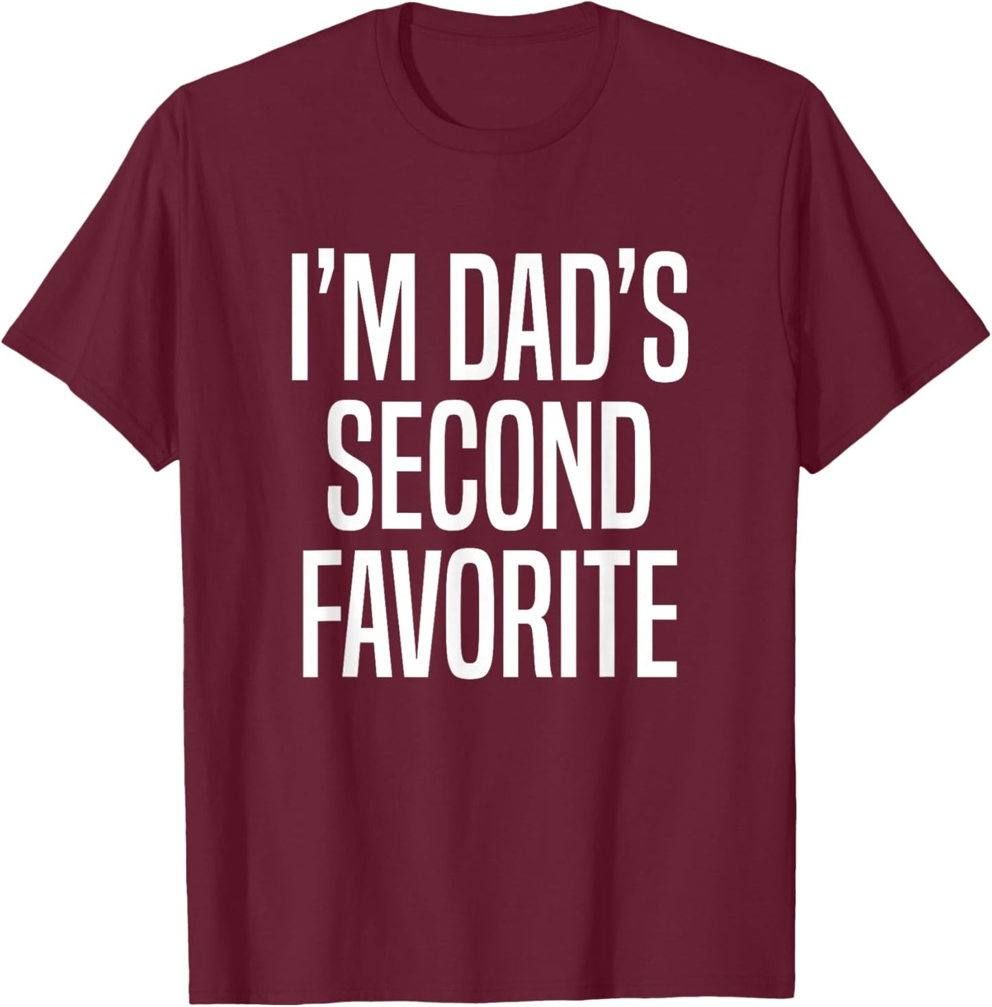 I’m Dad’s Second Favorite T-Shirt - T-Shirt | Maroon
