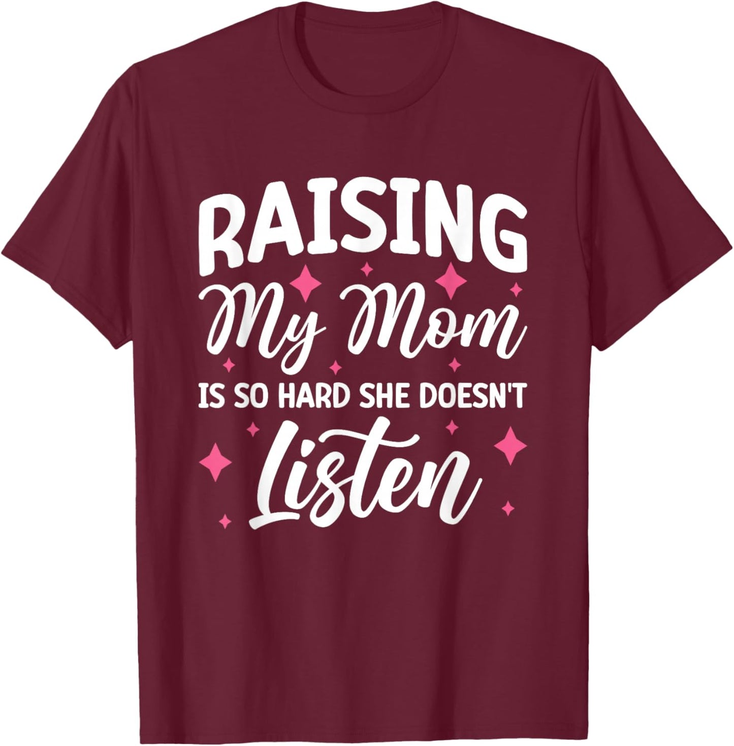 Raising My Mom Is So Hard She Doesn't Listen T-Shirt - T-Shirt | Maroon