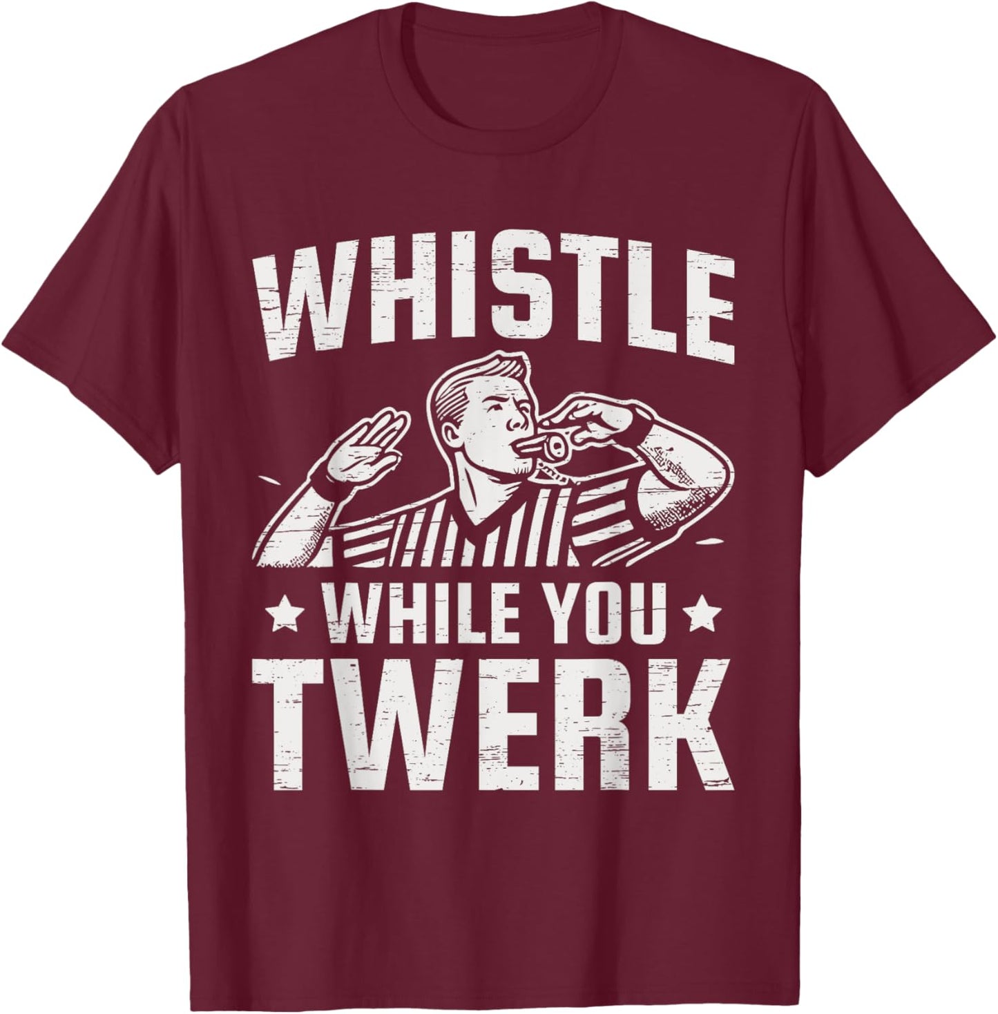 Whistle While You Twerk Funny Referee T-Shirt - T-Shirt | Maroon