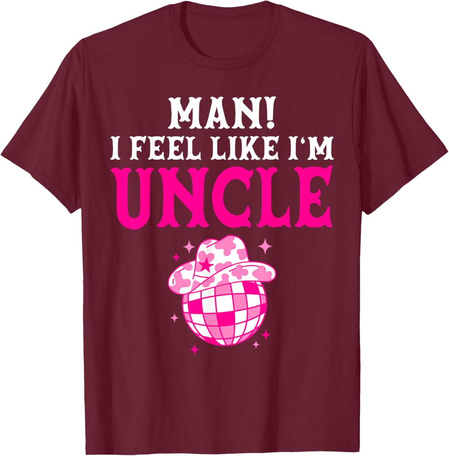 Man I Feel Like I'm Uncle Birthday Cowgirl Matching Family T-Shirt - T-Shirt | Maroon