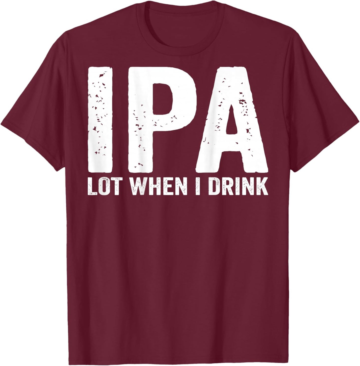 IPA lot When i Drink (on Back) T-Shirt - T-Shirt | Maroon