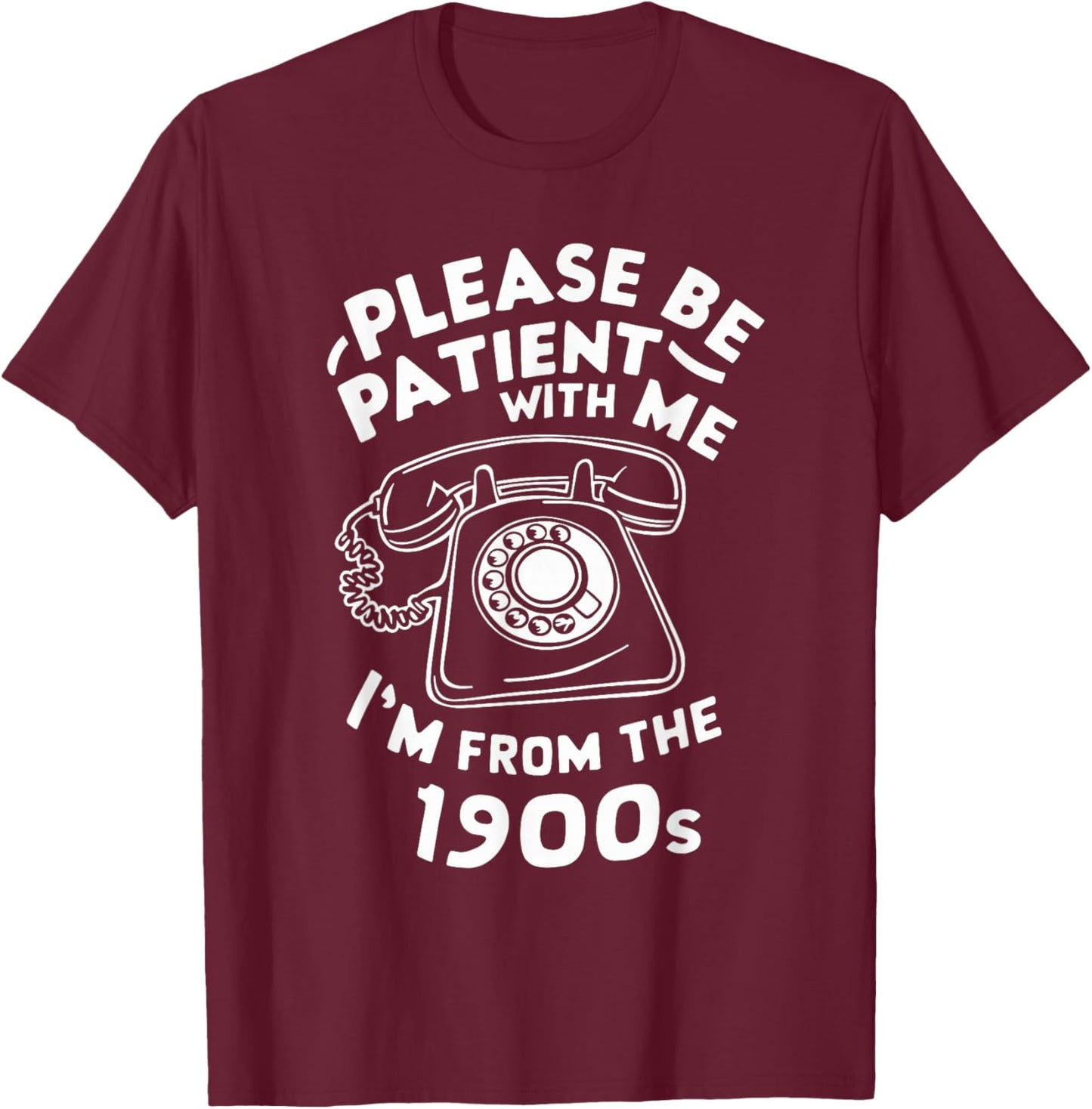 Please Be Patient With Me I'm From The 1900s Telephone Funny T-Shirt - T-Shirt | Maroon