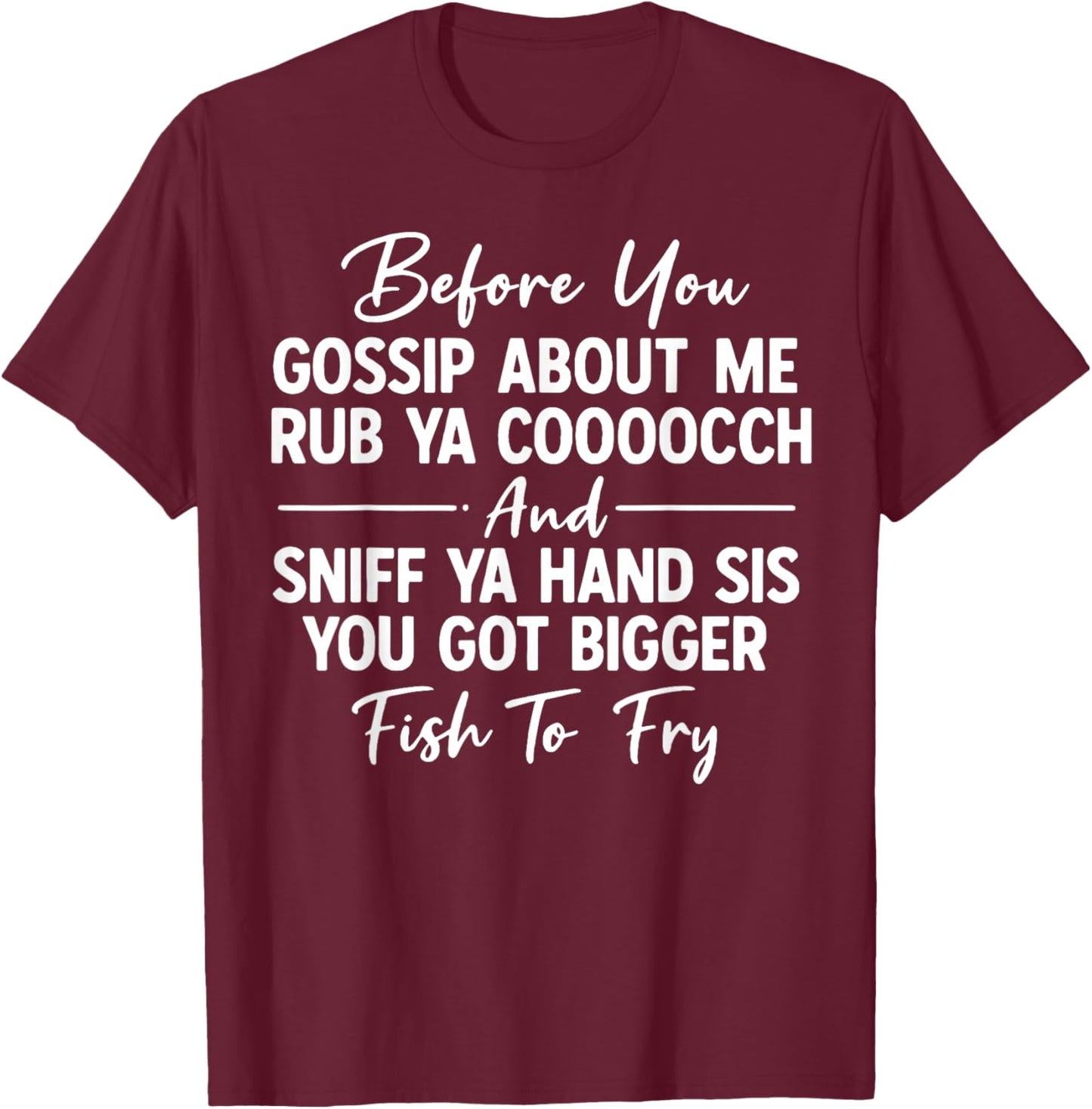 Before You Gossip About Me Rub Ya Cooooch and Sniff Ya Hand T-Shirt - T-Shirt | Maroon