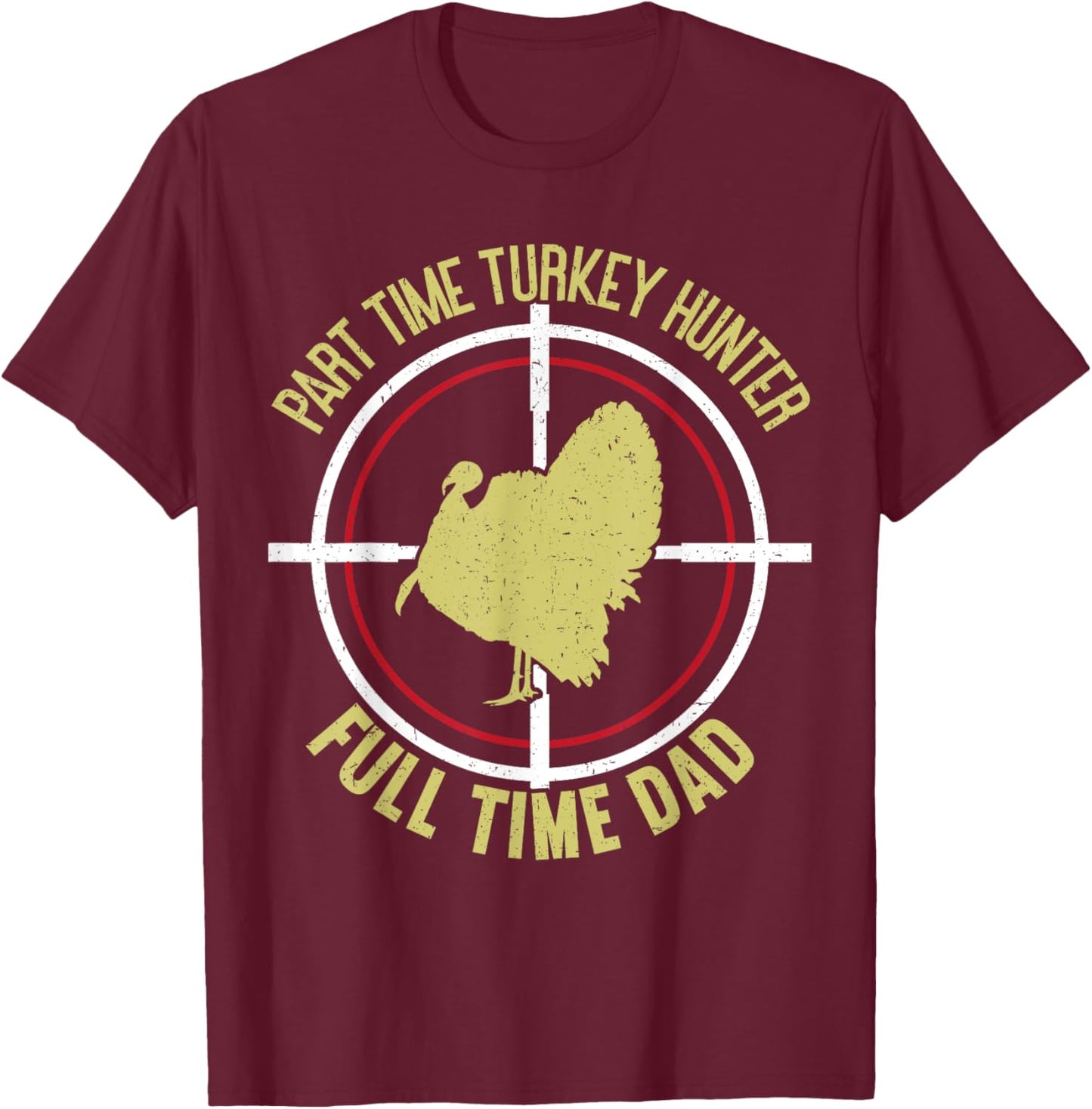 Part Time Hunter Full Time Dad Turkey Hunting Father's Day T-Shirt - T-Shirt | Maroon