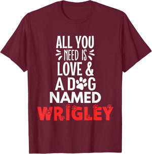 Dog Name Wrigley Design - All You Need is Love! T-Shirt - T-Shirt | Maroon