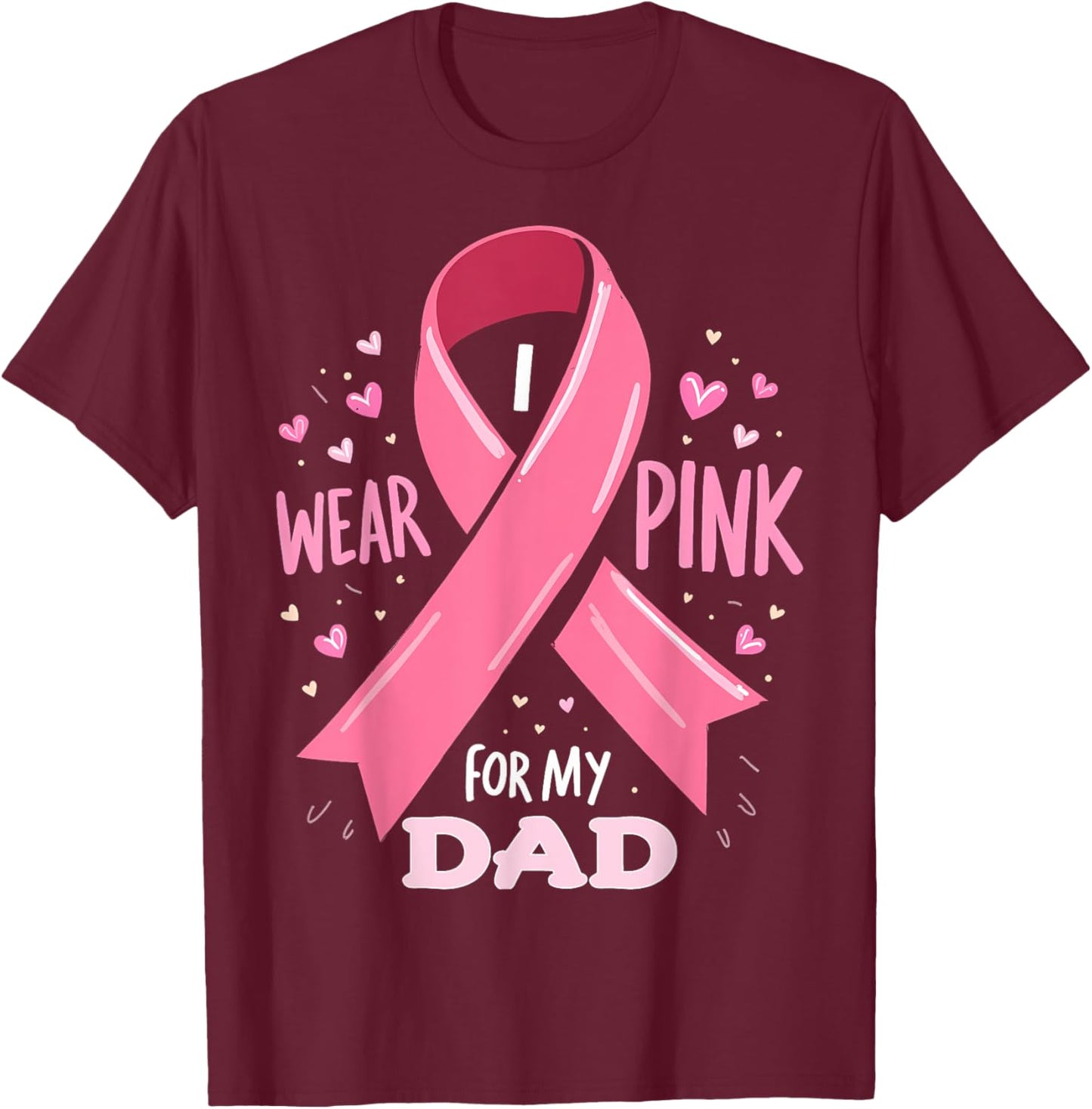 I Wear Pink For My Dad Cancer Support Awareness T-Shirt - T-Shirt | Maroon
