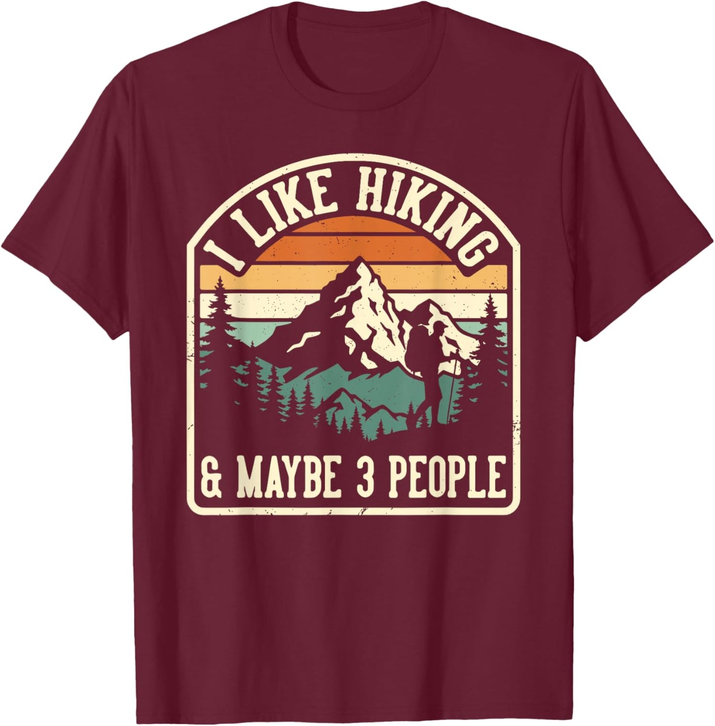 Funny I Like Hiking and Maybe 3 People Outdoorsy Hiker T-Shirt - T-Shirt | Maroon