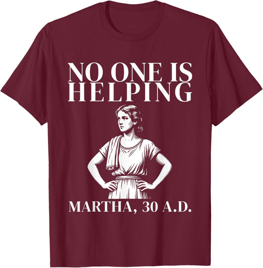 No One is Helping Martha 30 A.D Funny Bible Story Christian T-Shirt - T-Shirt | Maroon