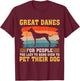 Great Danes For People Too Lazy to Bend Over To Pet T-Shirt - T-Shirt | Maroon