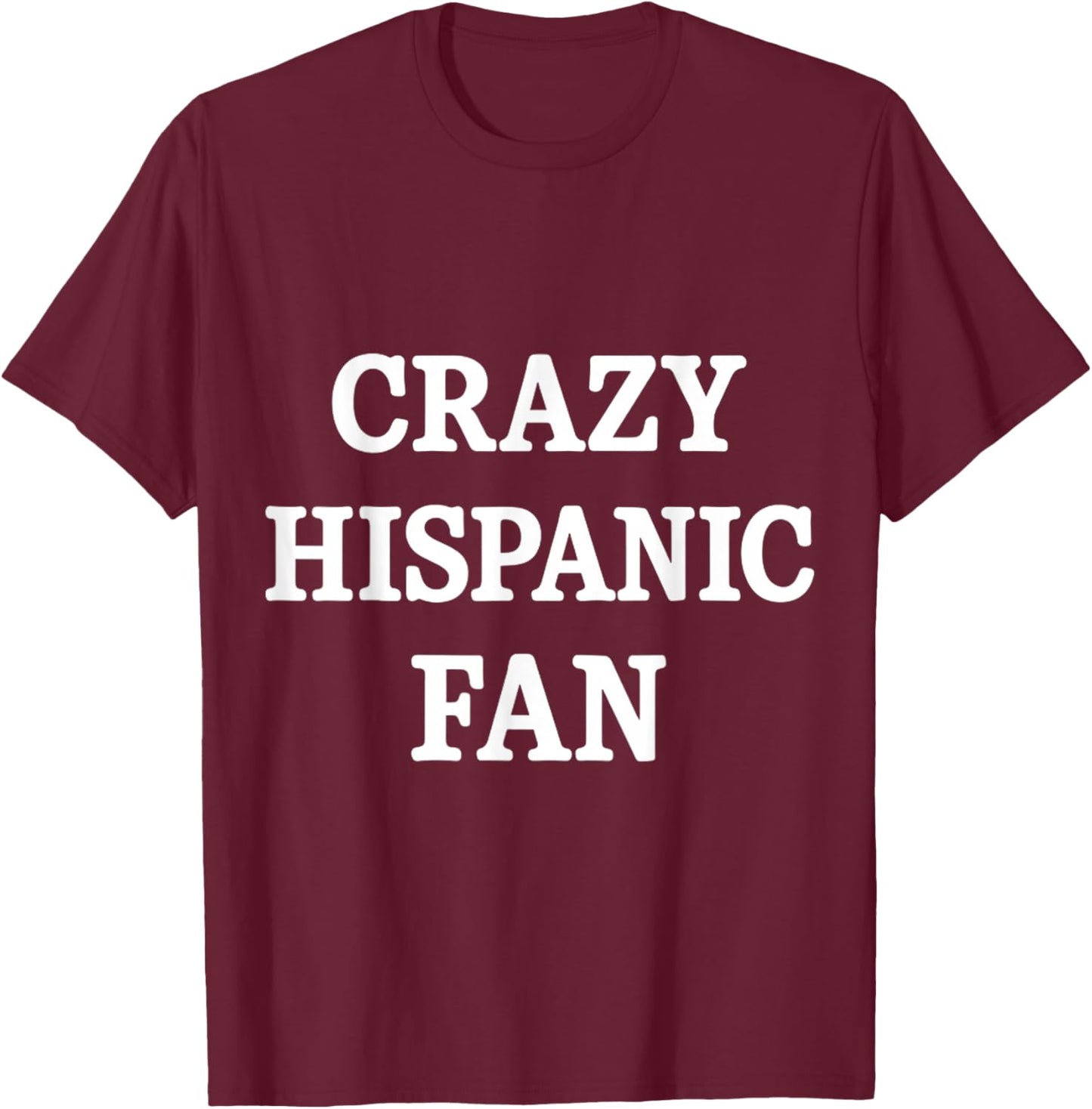 Crazy Hispanic Fan T-Shirt - T-Shirt | Maroon