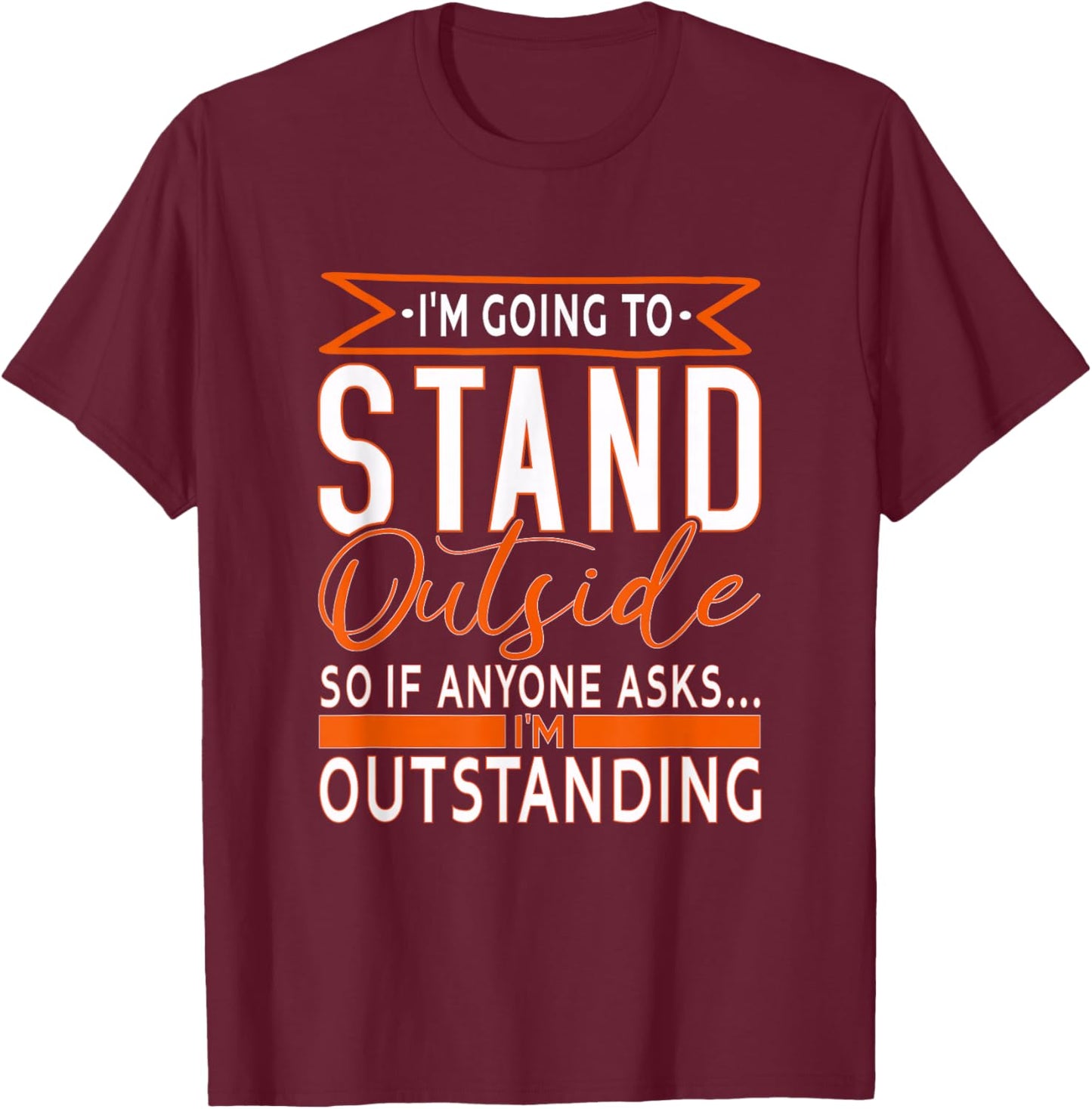 funny Sarcastic Saying, I'm Outstanding Sarcasm Adult Humor T-Shirt - T-Shirt | Maroon