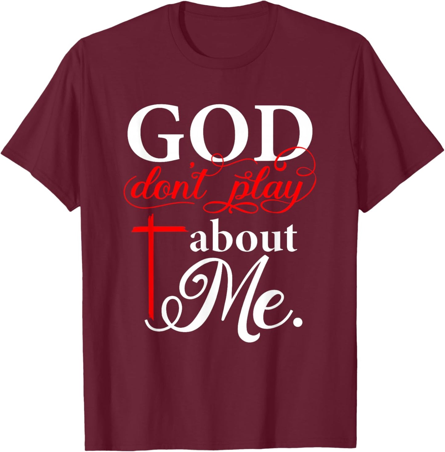 God Don't Play About Me Christian Faith Quote T-Shirt - T-Shirt | Maroon